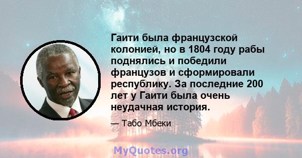 Гаити была французской колонией, но в 1804 году рабы поднялись и победили французов и сформировали республику. За последние 200 лет у Гаити была очень неудачная история.