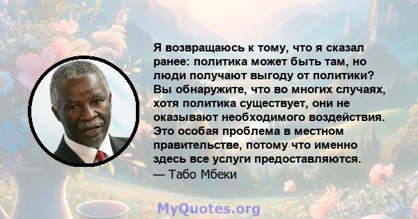 Я возвращаюсь к тому, что я сказал ранее: политика может быть там, но люди получают выгоду от политики? Вы обнаружите, что во многих случаях, хотя политика существует, они не оказывают необходимого воздействия. Это