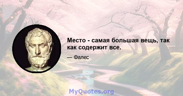 Место - самая большая вещь, так как содержит все.