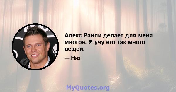 Алекс Райли делает для меня многое. Я учу его так много вещей.