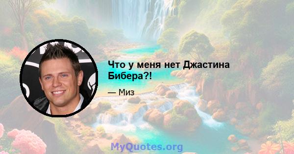 Что у меня нет Джастина Бибера?!