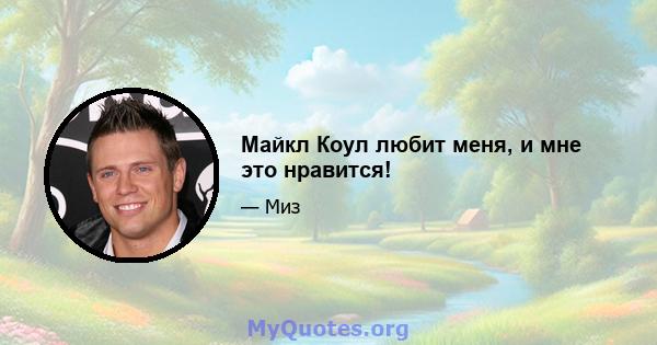 Майкл Коул любит меня, и мне это нравится!