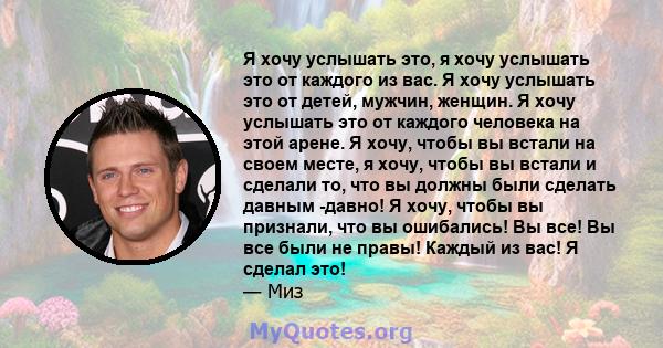 Я хочу услышать это, я хочу услышать это от каждого из вас. Я хочу услышать это от детей, мужчин, женщин. Я хочу услышать это от каждого человека на этой арене. Я хочу, чтобы вы встали на своем месте, я хочу, чтобы вы