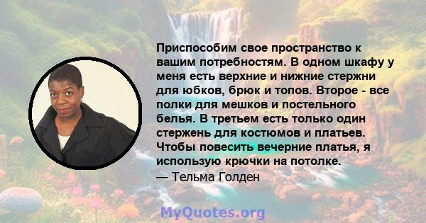 Приспособим свое пространство к вашим потребностям. В одном шкафу у меня есть верхние и нижние стержни для юбков, брюк и топов. Второе - все полки для мешков и постельного белья. В третьем есть только один стержень для