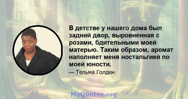 В детстве у нашего дома был задний двор, выровненная с розами, бдительными моей матерью. Таким образом, аромат наполняет меня ностальгией по моей юности.