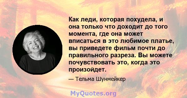 Как леди, которая похудела, и она только что доходит до того момента, где она может вписаться в это любимое платье, вы приведете фильм почти до правильного разреза. Вы можете почувствовать это, когда это произойдет.