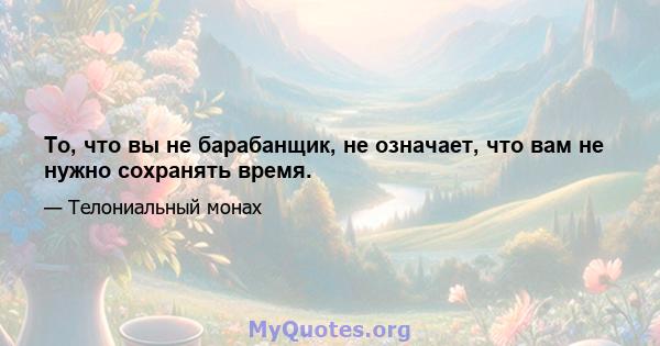 То, что вы не барабанщик, не означает, что вам не нужно сохранять время.