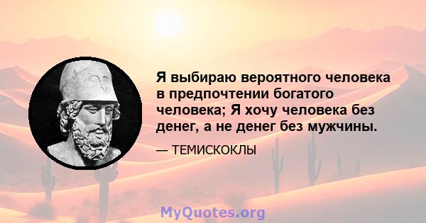 Я выбираю вероятного человека в предпочтении богатого человека; Я хочу человека без денег, а не денег без мужчины.