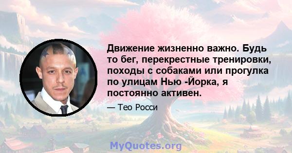 Движение жизненно важно. Будь то бег, перекрестные тренировки, походы с собаками или прогулка по улицам Нью -Йорка, я постоянно активен.