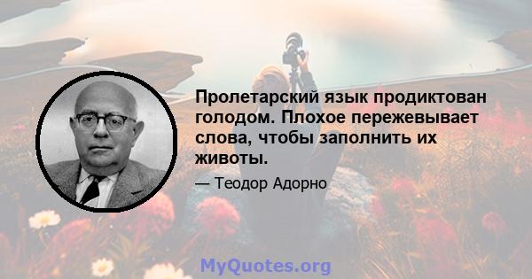 Пролетарский язык продиктован голодом. Плохое пережевывает слова, чтобы заполнить их животы.