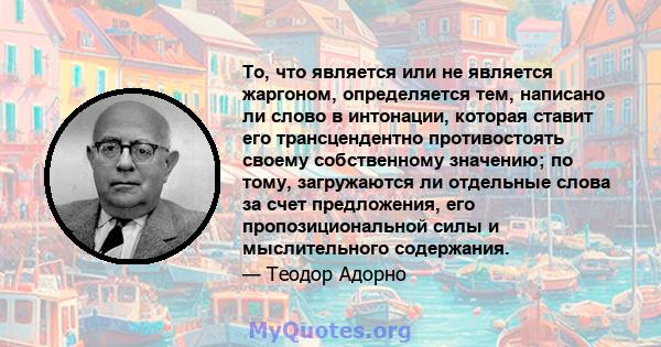 То, что является или не является жаргоном, определяется тем, написано ли слово в интонации, которая ставит его трансцендентно противостоять своему собственному значению; по тому, загружаются ли отдельные слова за счет