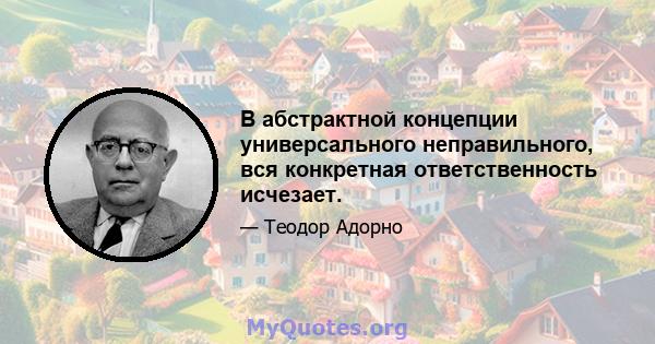 В абстрактной концепции универсального неправильного, вся конкретная ответственность исчезает.