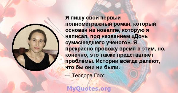 Я пишу свой первый полнометражный роман, который основан на новелле, которую я написал, под названием «Дочь сумасшедшего ученого». Я прекрасно провожу время с этим, но, конечно, это также представляет проблемы. Истории