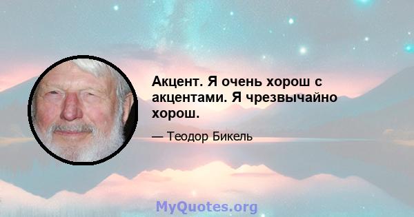 Акцент. Я очень хорош с акцентами. Я чрезвычайно хорош.