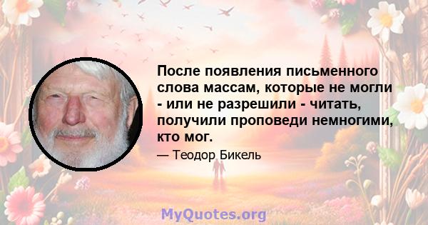 После появления письменного слова массам, которые не могли - или не разрешили - читать, получили проповеди немногими, кто мог.