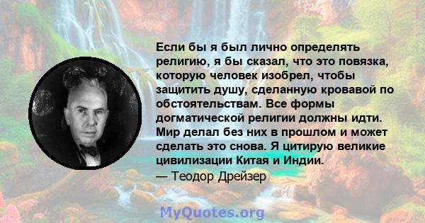 Если бы я был лично определять религию, я бы сказал, что это повязка, которую человек изобрел, чтобы защитить душу, сделанную кровавой по обстоятельствам. Все формы догматической религии должны идти. Мир делал без них в 