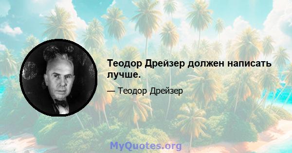 Теодор Дрейзер должен написать лучше.