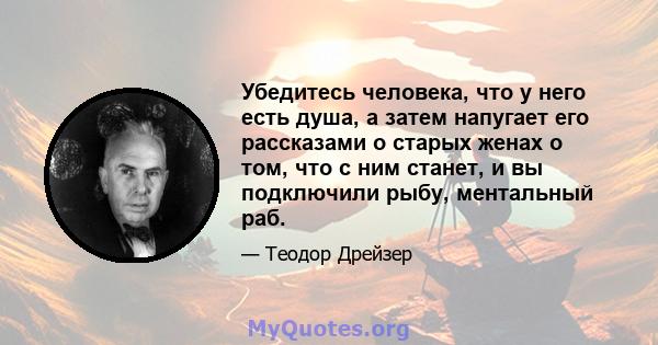 Убедитесь человека, что у него есть душа, а затем напугает его рассказами о старых женах о том, что с ним станет, и вы подключили рыбу, ментальный раб.