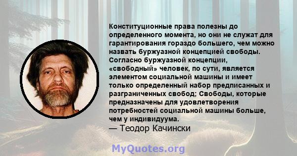 Конституционные права полезны до определенного момента, но они не служат для гарантирования гораздо большего, чем можно назвать буржуазной концепцией свободы. Согласно буржуазной концепции, «свободный» человек, по сути, 