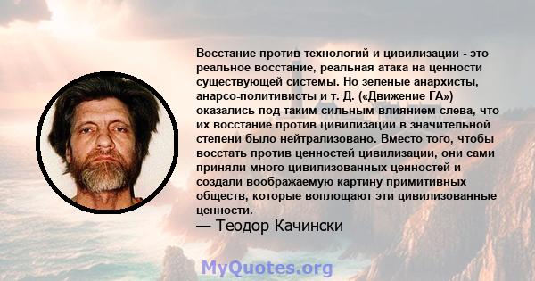 Восстание против технологий и цивилизации - это реальное восстание, реальная атака на ценности существующей системы. Но зеленые анархисты, анарсо-политивисты и т. Д. («Движение ГА») оказались под таким сильным влиянием