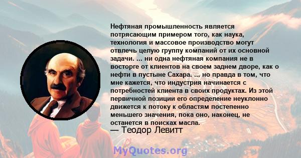 Нефтяная промышленность является потрясающим примером того, как наука, технология и массовое производство могут отвлечь целую группу компаний от их основной задачи. ... ни одна нефтяная компания не в восторге от