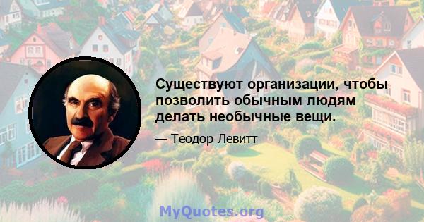 Существуют организации, чтобы позволить обычным людям делать необычные вещи.