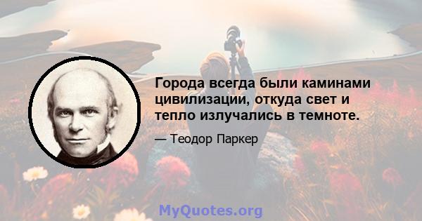 Города всегда были каминами цивилизации, откуда свет и тепло излучались в темноте.