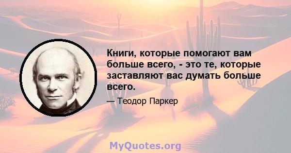 Книги, которые помогают вам больше всего, - это те, которые заставляют вас думать больше всего.