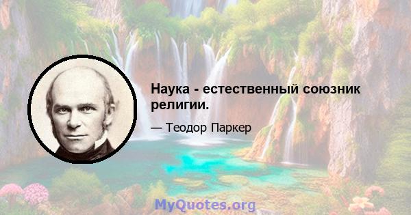 Наука - естественный союзник религии.