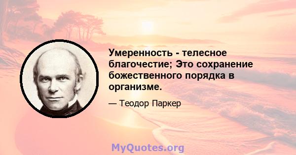 Умеренность - телесное благочестие; Это сохранение божественного порядка в организме.