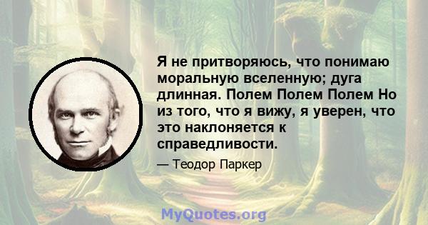 Я не притворяюсь, что понимаю моральную вселенную; дуга длинная. Полем Полем Полем Но из того, что я вижу, я уверен, что это наклоняется к справедливости.