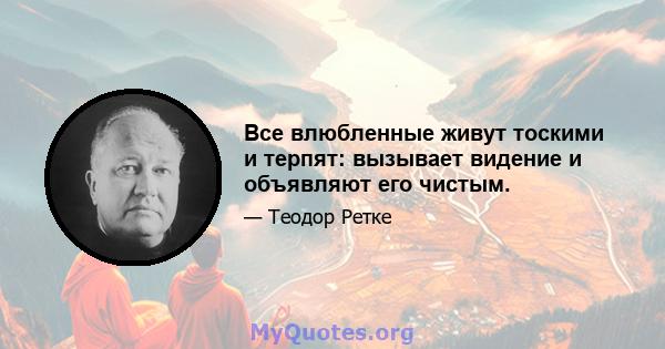 Все влюбленные живут тоскими и терпят: вызывает видение и объявляют его чистым.