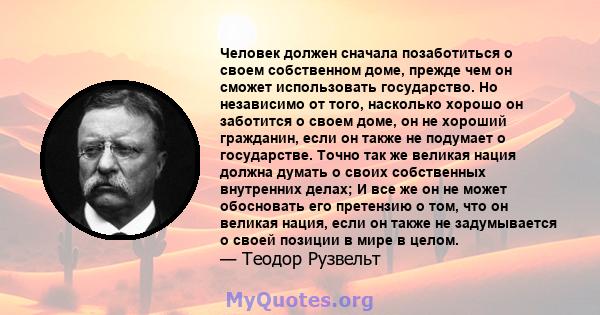 Человек должен сначала позаботиться о своем собственном доме, прежде чем он сможет использовать государство. Но независимо от того, насколько хорошо он заботится о своем доме, он не хороший гражданин, если он также не