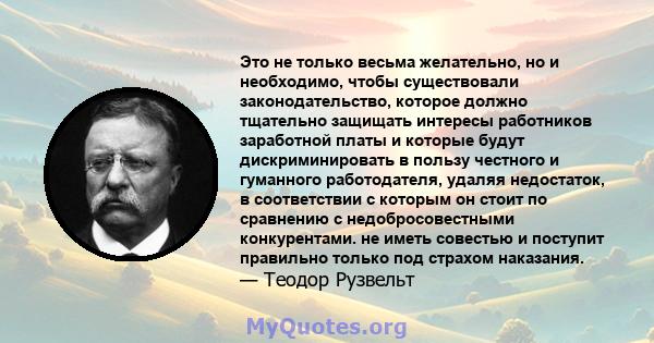 Это не только весьма желательно, но и необходимо, чтобы существовали законодательство, которое должно тщательно защищать интересы работников заработной платы и которые будут дискриминировать в пользу честного и