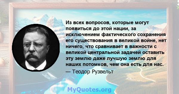 Из всех вопросов, которые могут появиться до этой нации, за исключением фактического сохранения его существования в великой войне, нет ничего, что сравнивает в важности с великой центральной задачей оставить эту землю