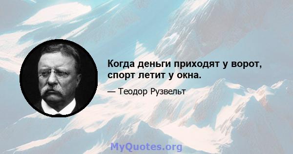 Когда деньги приходят у ворот, спорт летит у окна.