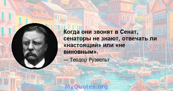 Когда они звонят в Сенат, сенаторы не знают, отвечать ли «настоящий» или «не виновным».