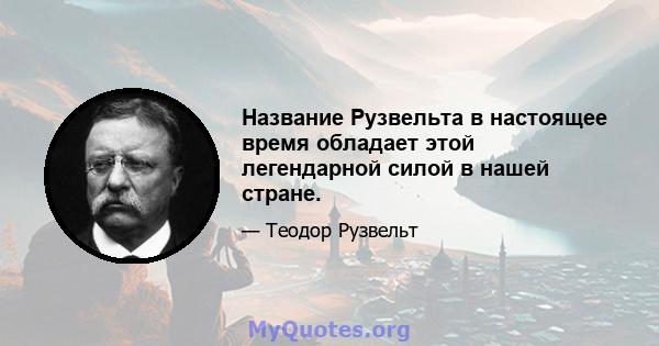 Название Рузвельта в настоящее время обладает этой легендарной силой в нашей стране.