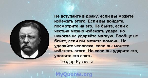 Не вступайте в драку, если вы можете избежать этого. Если вы войдете, посмотрите на это. Не бьйте, если с честью можно избежать удара, но никогда не ударяйте мягкую. Вообще не бейте, если вы можете помочь; Не ударяйте