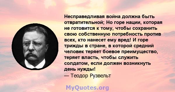 Несправедливая война должна быть отвратительной; Но горе нации, которая не готовится к тому, чтобы сохранить свою собственную потребность против всех, кто нанесет ему вред! И горе трижды в стране, в которой средний