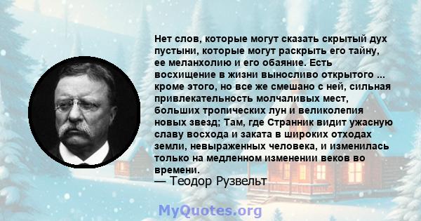 Нет слов, которые могут сказать скрытый дух пустыни, которые могут раскрыть его тайну, ее меланхолию и его обаяние. Есть восхищение в жизни выносливо открытого ... кроме этого, но все же смешано с ней, сильная