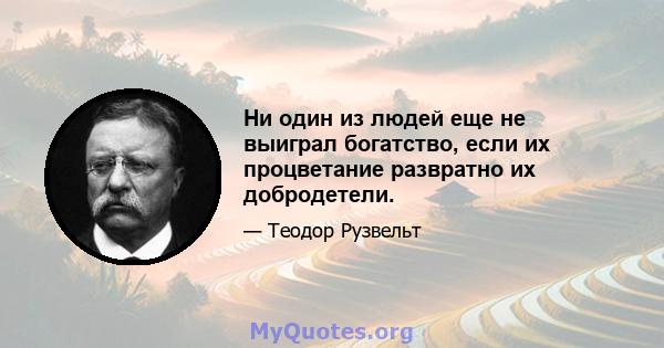 Ни один из людей еще не выиграл богатство, если их процветание развратно их добродетели.