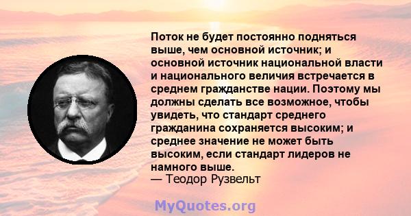 Поток не будет постоянно подняться выше, чем основной источник; и основной источник национальной власти и национального величия встречается в среднем гражданстве нации. Поэтому мы должны сделать все возможное, чтобы