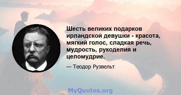 Шесть великих подарков ирландской девушки - красота, мягкий голос, сладкая речь, мудрость, рукоделия и целомудрие.