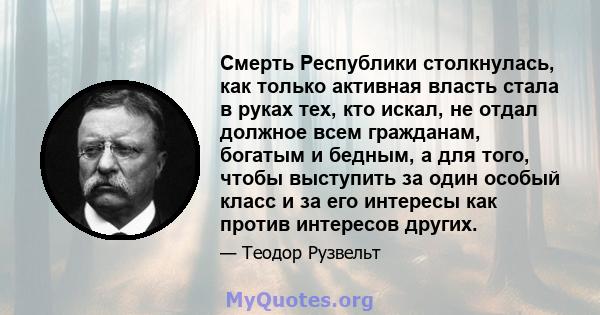 Смерть Республики столкнулась, как только активная власть стала в руках тех, кто искал, не отдал должное всем гражданам, богатым и бедным, а для того, чтобы выступить за один особый класс и за его интересы как против