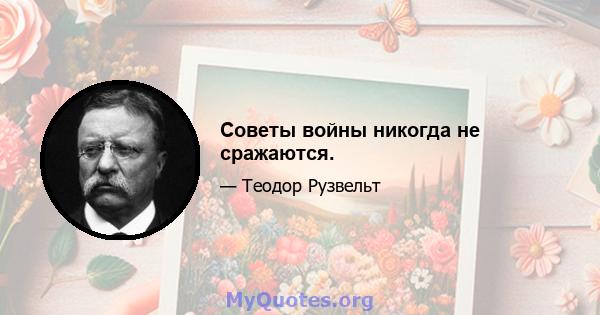 Советы войны никогда не сражаются.