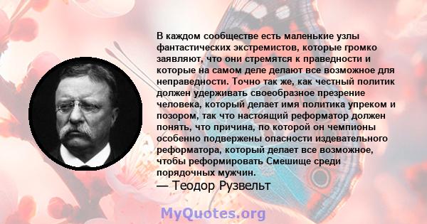 В каждом сообществе есть маленькие узлы фантастических экстремистов, которые громко заявляют, что они стремятся к праведности и которые на самом деле делают все возможное для неправедности. Точно так же, как честный