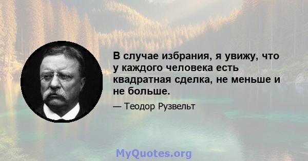 В случае избрания, я увижу, что у каждого человека есть квадратная сделка, не меньше и не больше.