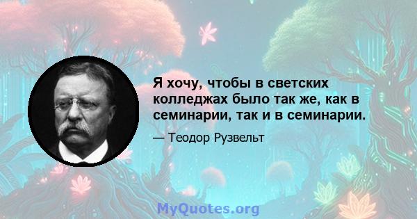 Я хочу, чтобы в светских колледжах было так же, как в семинарии, так и в семинарии.