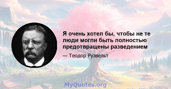 Я очень хотел бы, чтобы не те люди могли быть полностью предотвращены разведением